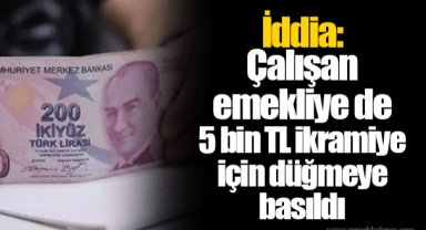 İddia: Çalışan emekliye de 5 bin TL ikramiye için düğmeye basıldı