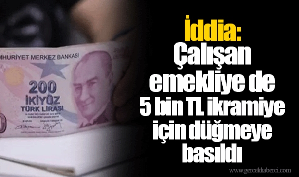 İddia: Çalışan emekliye de 5 bin TL ikramiye için düğmeye basıldı