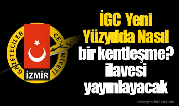İGC  Yeni Yüzyılda Nasıl bir kentleşme?  ilavesi yayınlayacak