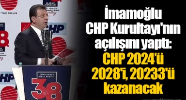 İmamoğlu CHP Kurultayı'nın açılışını yaptı: CHP 2024'ü, 2028'i, 20233'ü kazanacak
