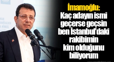 İmamoğlu: Kaç adayın ismi geçerse geçsin ben İstanbul’daki rakibimin kim olduğunu biliyorum
