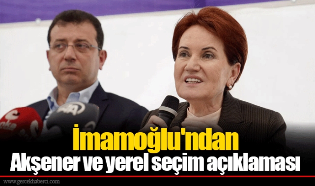 İmamoğlu'ndan Akşener ve yerel seçim açıklaması