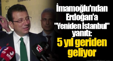 İmamoğlu'ndan Erdoğan'a "Yeniden İstanbul" yanıtı: 5 yıl geriden geliyor