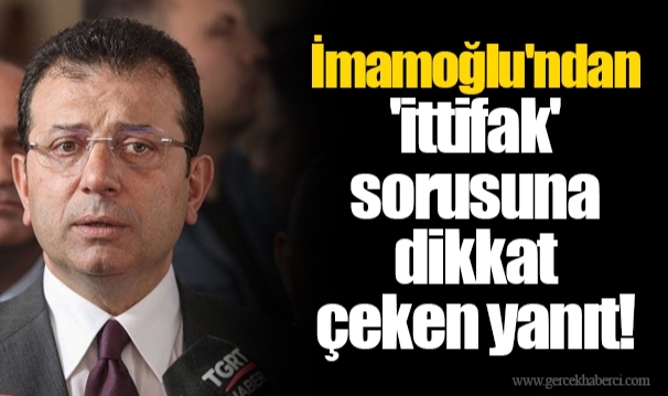 İmamoğlu'ndan 'ittifak' sorusuna dikkat çeken yanıt!