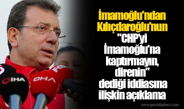 İmamoğlu'ndan Kılıçdaroğlu'nun "CHP’yi İmamoğlu'na kaptırmayın, direnin" dediği iddiasına ilişkin açıklama