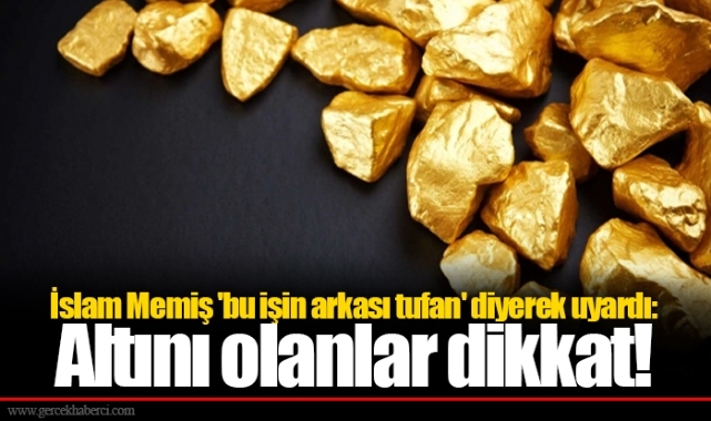 İslam Memiş 'bu işin arkası tufan' diyerek uyardı: Altını olanlar dikkat!
