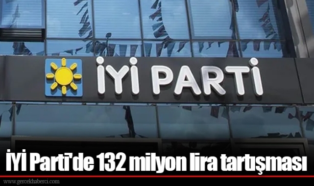 İYİ Parti'de 132 milyon lira tartışması