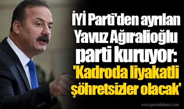 İYİ Parti'den ayrılan Yavuz Ağıralioğlu parti kuruyor: 'Kadroda liyakatli şöhretsizler olacak'