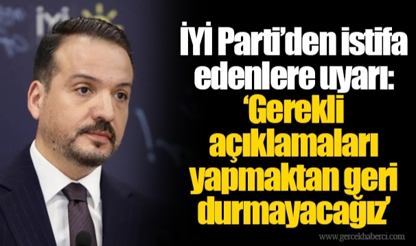 İYİ Parti’den istifa edenlere uyarı: ‘Gerekli açıklamaları yapmaktan geri durmayacağız’