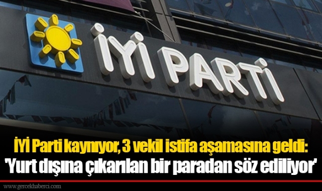 İYİ Parti kaynıyor, 3 vekil istifa aşamasına geldi: 'Yurt dışına çıkarılan bir paradan söz ediliyor'