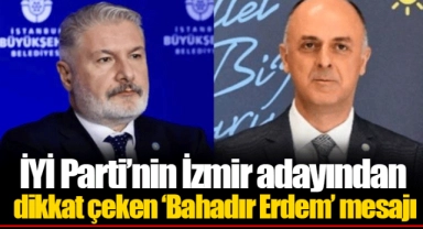 İYİ Parti’nin İzmir adayından dikkat çeken ‘Bahadır Erdem’ mesajı