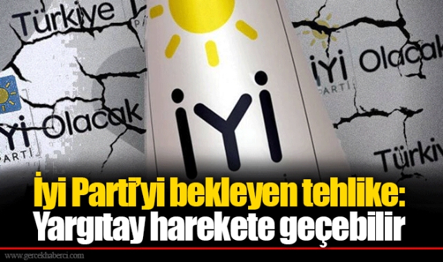 İyi Parti’yi bekleyen tehlike: Yargıtay harekete geçebilir