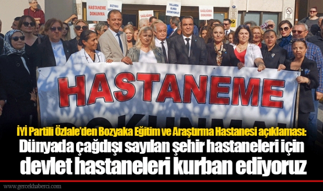 İYİ Partili Özlale’den Bozyaka Eğitim ve Araştırma Hastanesi açıklaması: Dünyada çağdışı sayılan şehir hastaneleri için devlet hastaneleri kurban ediyoruz