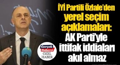 İYİ Partili Özlale'den yerel seçim açıklamaları: AK Parti'yle ittifak iddiaları akıl almaz