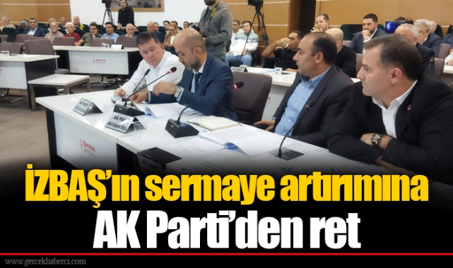 ​​​​​​​İZBAŞ'ın sermaye artırımına AK Parti'den ret