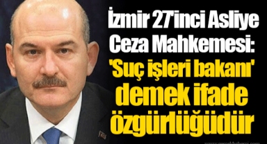 İzmir 27'inci Asliye Ceza Mahkemesi: 'Suç işleri bakanı' demek ifade özgürlüğüdür