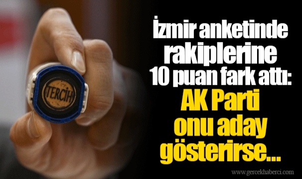 İzmir anketinde rakiplerine 10 puan fark attı: AK Parti onu aday gösterirse...