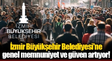 İzmir Büyükşehir Belediyesi'ne genel memnuniyet ve güven artıyor!