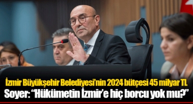 İzmir Büyükşehir Belediyesi'nin 2024 bütçesi 45 milyar TL