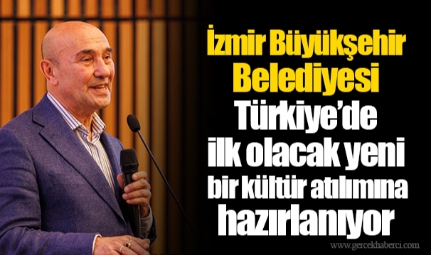 İzmir Büyükşehir Belediyesi Türkiye’de ilk olacak yeni bir kültür atılımına hazırlanıyor