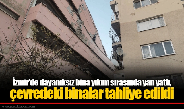 İzmir'de dayanıksız bina yıkım sırasında yan yattı, çevredeki binalar tahliye edildi