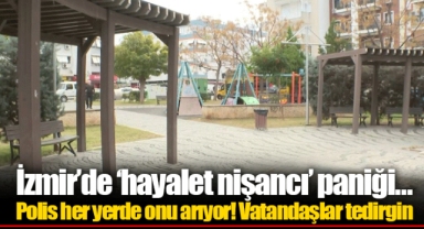 İzmir'de 'hayalet nişancı' paniği… Polis her yerde onu arıyor! Vatandaşlar tedirgin