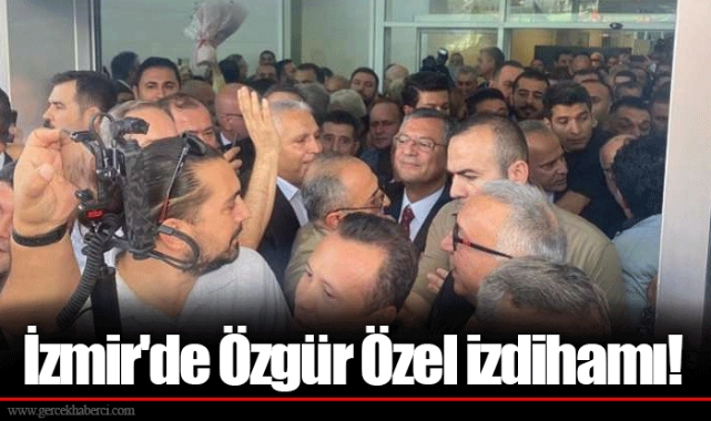 İzmir'de Özgür Özel izdihamı!