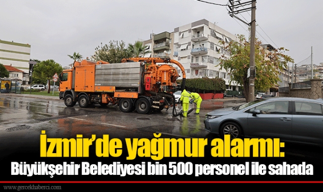 İzmir’de yağmur alarmı: Büyükşehir Belediyesi bin 500 personel ile sahada
