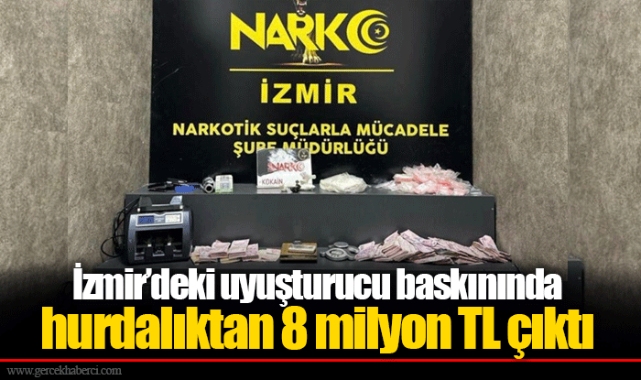 İzmir’deki uyuşturucu baskınında hurdalıktan 8 milyon TL çıktı