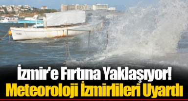 İzmir'e Fırtına Yaklaşıyor! Meteoroloji İzmirlileri Uyardı