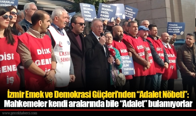 İzmir Emek ve Demokrasi Güçleri’nden “Adalet Nöbeti”: Mahkemeler kendi aralarında bile “Adalet” bulamıyorlar