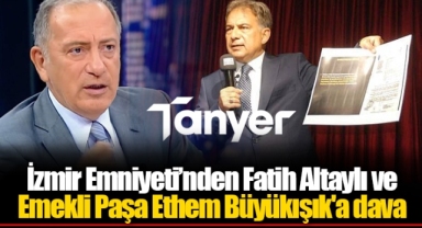 İzmir Emniyeti’nden Fatih Altaylı ve Emekli Paşa Ethem Büyükışık'a dava 