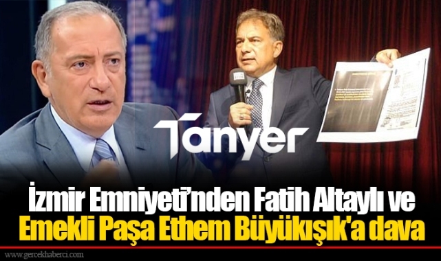 İzmir Emniyeti’nden Fatih Altaylı ve Emekli Paşa Ethem Büyükışık'a dava 