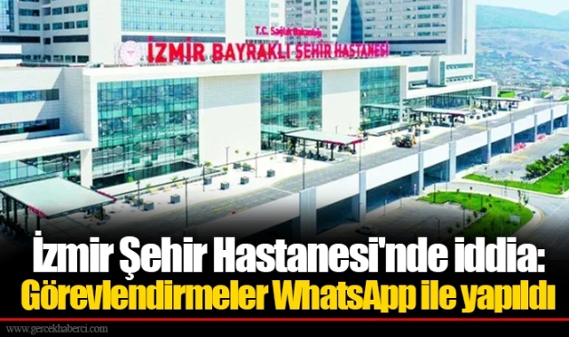 İzmir Şehir Hastanesi'nde iddia: Görevlendirmeler WhatsApp ile yapıldı