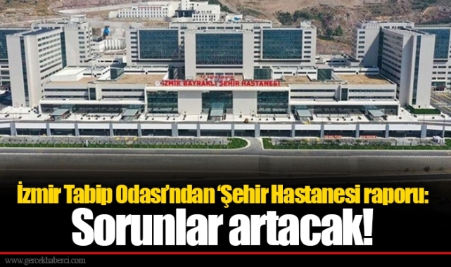 İzmir Tabip Odası’ndan ‘Şehir Hastanesi raporu: Sorunlar artacak!