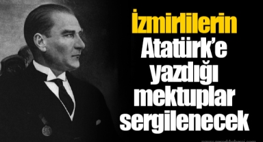 İzmirlilerin Atatürk’e yazdığı mektuplar sergilenecek
