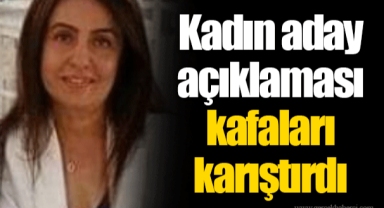 Kadın aday açıklaması kafaları karıştırdı