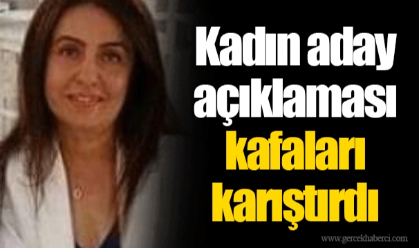 Kadın aday açıklaması kafaları karıştırdı