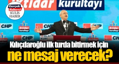 Kılıçdaroğlu ilk turda bitirmek için ne mesaj verecek