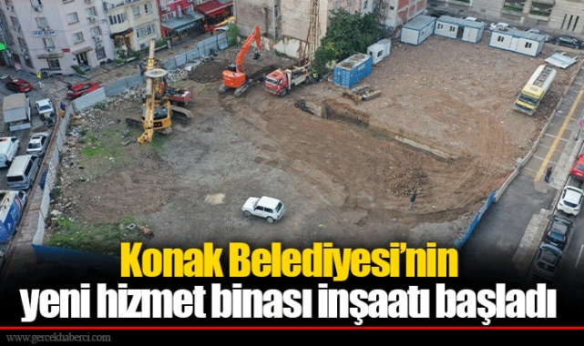 Konak Belediyesi’nin yeni hizmet binası inşaatı başladı