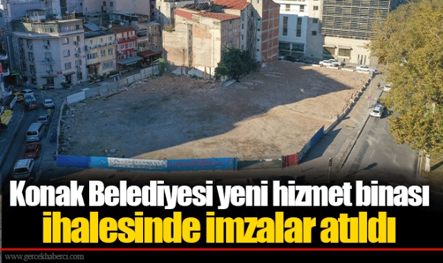 Konak Belediyesi yeni hizmet binası ihalesinde imzalar atıldı