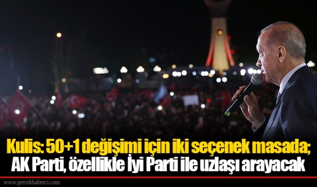 Kulis: 50+1 değişimi için iki seçenek masada;  AK Parti, özellikle İyi Parti ile uzlaşı arayacak