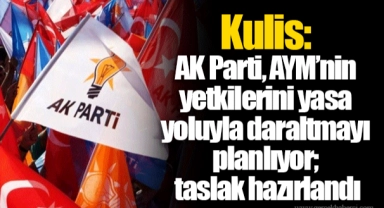 Kulis: AK Parti, AYM’nin yetkilerini yasa yoluyla daraltmayı planlıyor; taslak hazırlandı