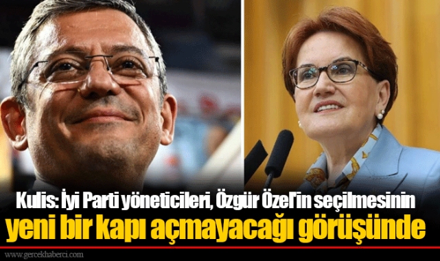 Kulis: İyi Parti yöneticileri, Özgür Özel'in seçilmesinin yeni bir kapı açmayacağı görüşünde