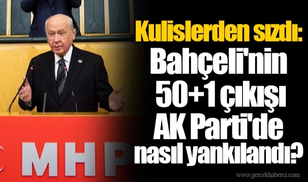 Kulislerden sızdı: Bahçeli'nin 50+1 çıkışı AK Parti'de nasıl yankılandı?