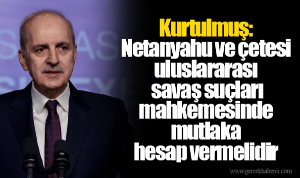 Kurtulmuş: Netanyahu ve çetesi uluslararası savaş suçları mahkemesinde mutlaka hesap vermelidir