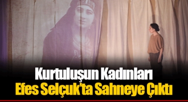 Kurtuluşun Kadınları Efes Selçuk’ta Sahneye Çıktı