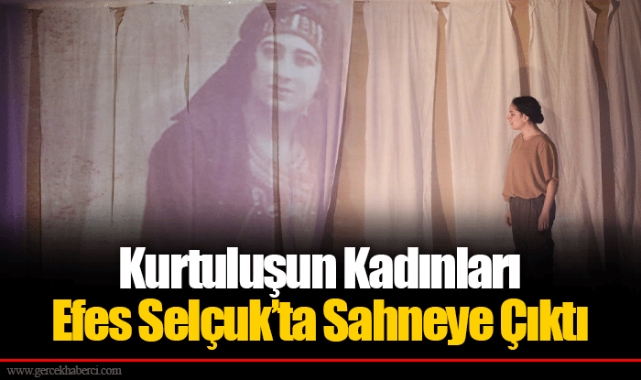 Kurtuluşun Kadınları Efes Selçuk’ta Sahneye Çıktı