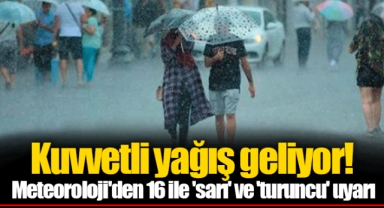 Kuvvetli yağış geliyor! Meteoroloji'den 16 ile 'sarı' ve 'turuncu' uyarı