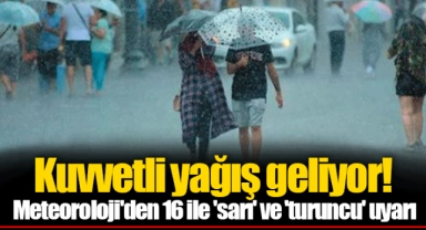 Kuvvetli yağış geliyor! Meteoroloji'den 16 ile 'sarı' ve 'turuncu' uyarı